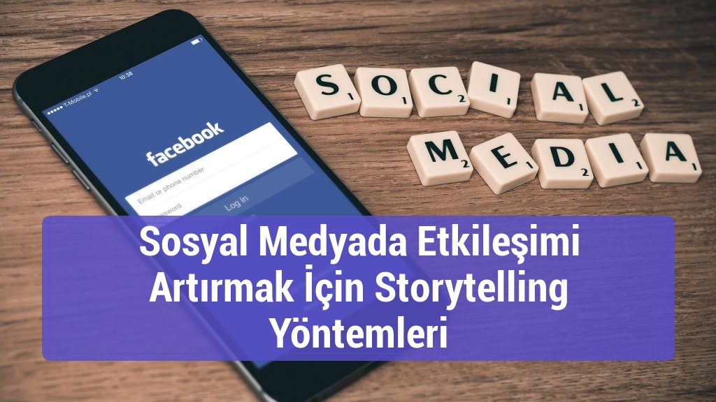 Sosyal Medyada Etkileşimi Artırmak İçin Storytelling Yöntemleri
