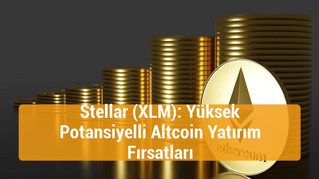 Stellar (XLM): Yüksek Potansiyelli Altcoin Yatırım Fırsatları