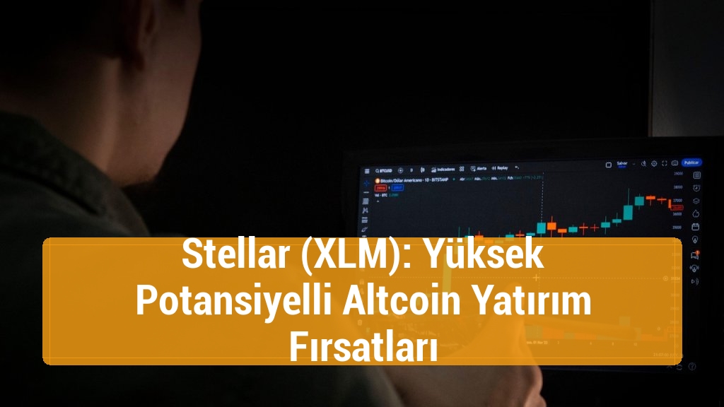 Stellar (XLM): Yüksek Potansiyelli Altcoin Yatırım Fırsatları