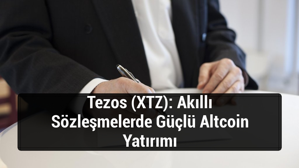Tezos (XTZ): Akıllı Sözleşmelerde Güçlü Altcoin Yatırımı