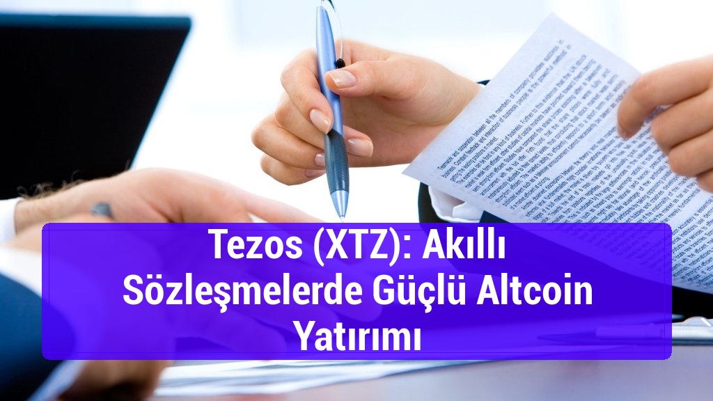 Tezos (XTZ): Akıllı Sözleşmelerde Güçlü Altcoin Yatırımı