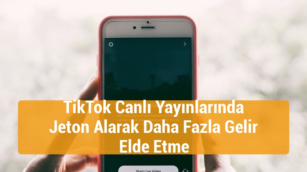 TikTok Canlı Yayınlarında Jeton Alarak Daha Fazla Gelir Elde Etme