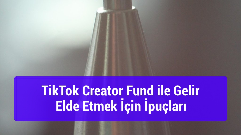 TikTok Creator Fund ile Gelir Elde Etmek İçin İpuçları