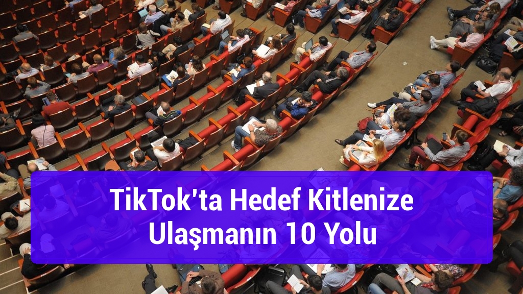 TikTok’ta Hedef Kitlenize Ulaşmanın 10 Yolu