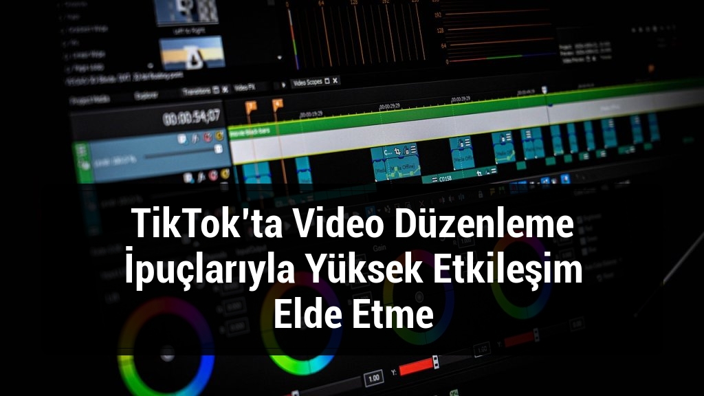 TikTok’ta Video Düzenleme İpuçlarıyla Yüksek Etkileşim Elde Etme