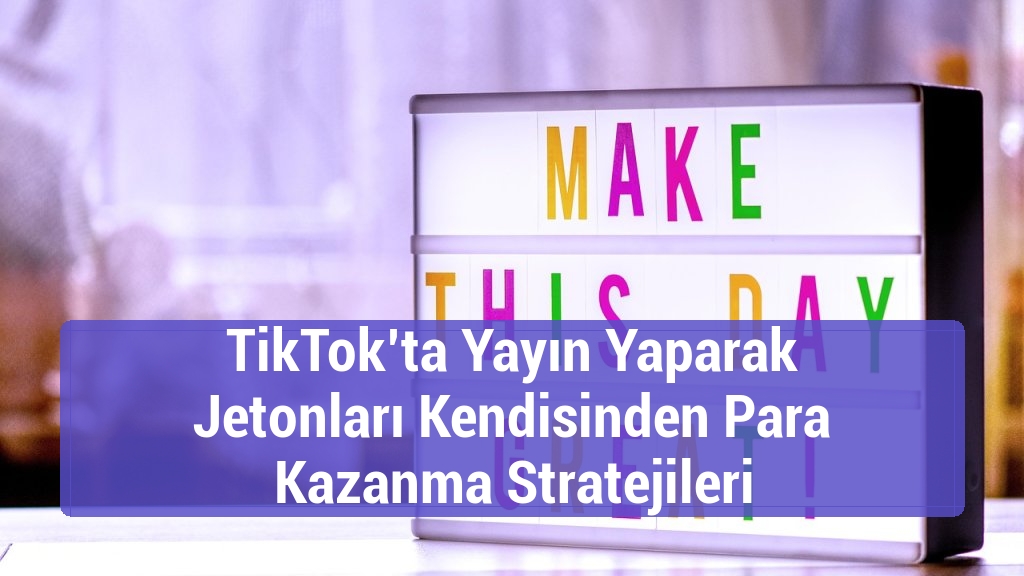 TikTok’ta Yayın Yaparak Jetonları Kendisinden Para Kazanma Stratejileri