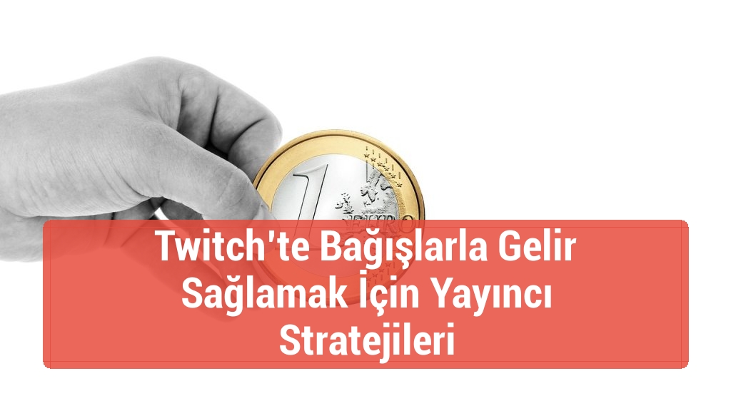 Twitch’te Bağışlarla Gelir Sağlamak İçin Yayıncı Stratejileri
