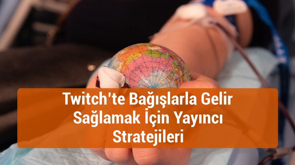 Twitch’te Bağışlarla Gelir Sağlamak İçin Yayıncı Stratejileri