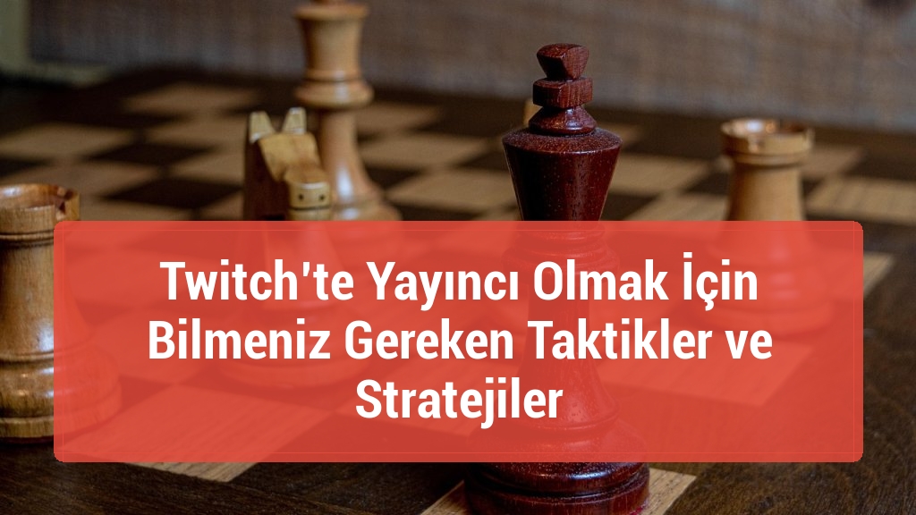Twitch’te Yayıncı Olmak İçin Bilmeniz Gereken Taktikler ve Stratejiler