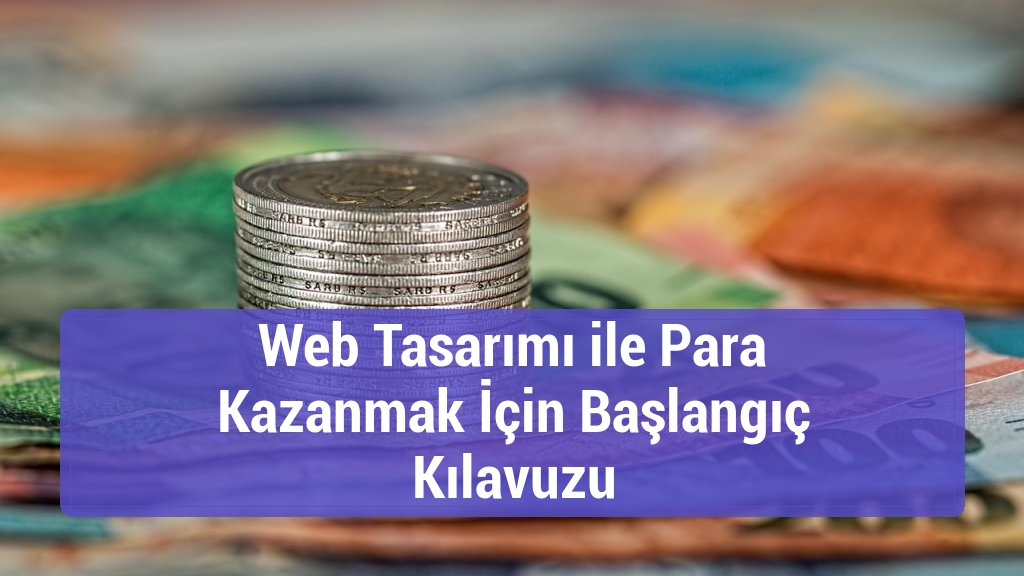 Web Tasarımı ile Para Kazanmak İçin Başlangıç Kılavuzu