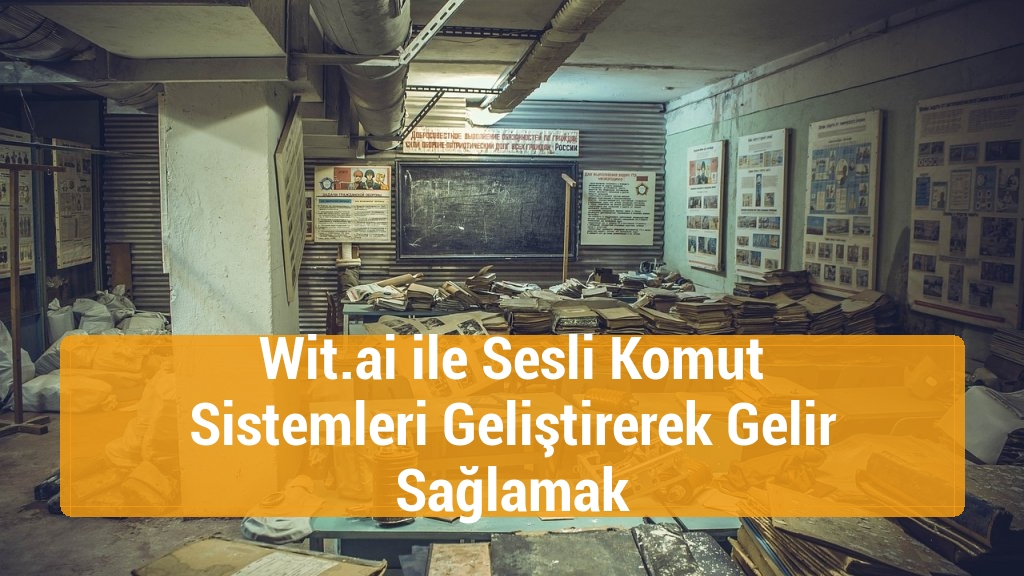 Wit.ai ile Sesli Komut Sistemleri Geliştirerek Gelir Sağlamak