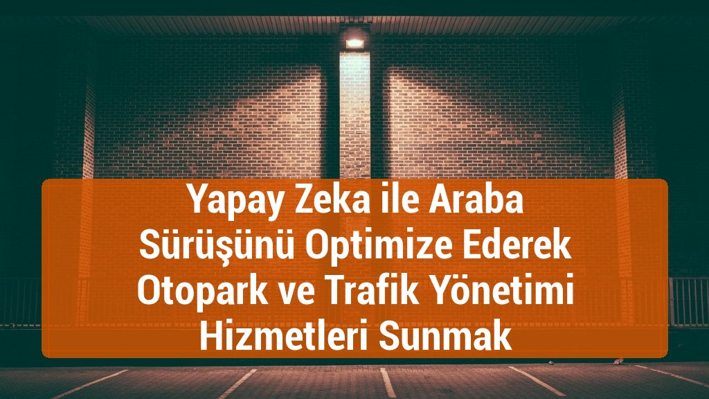Yapay Zeka ile Araba Sürüşünü Optimize Ederek Otopark ve Trafik Yönetimi Hizmetleri Sunmak
