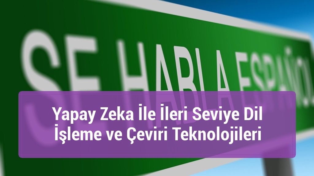 Yapay Zeka İle İleri Seviye Dil İşleme ve Çeviri Teknolojileri