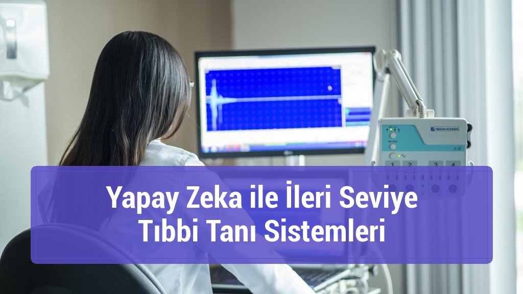 Yapay Zeka ile İleri Seviye Tıbbi Tanı Sistemleri