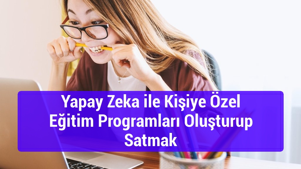 Yapay Zeka ile Kişiye Özel Eğitim Programları Oluşturup Satmak