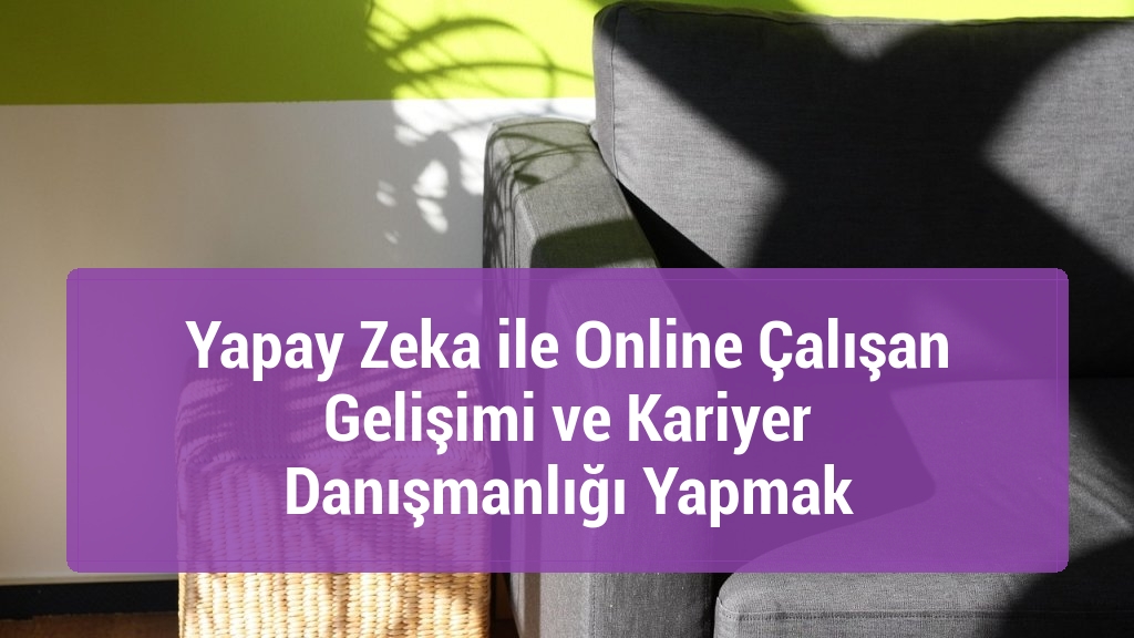 Yapay Zeka ile Online Çalışan Gelişimi ve Kariyer Danışmanlığı Yapmak