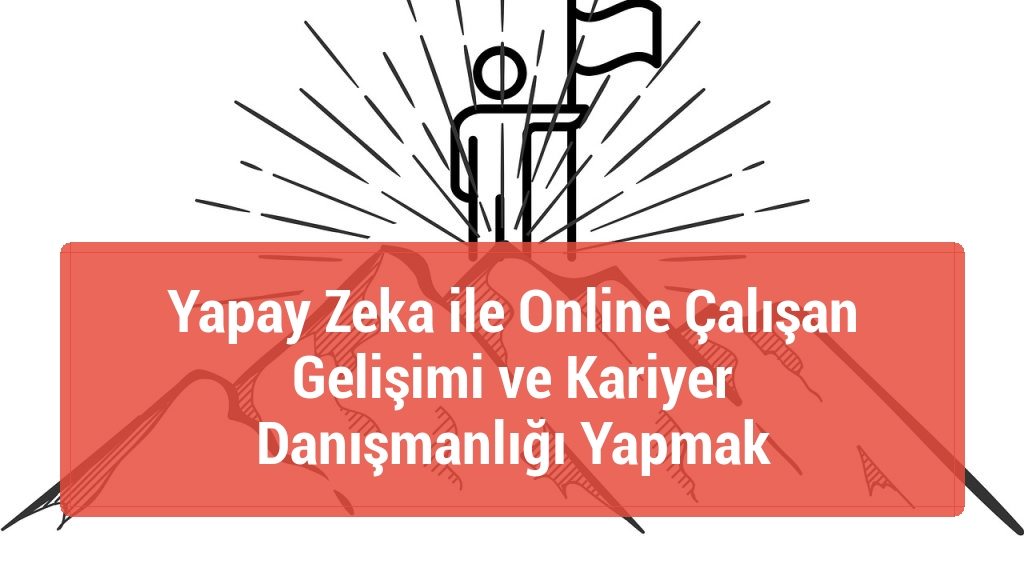Yapay Zeka ile Online Çalışan Gelişimi ve Kariyer Danışmanlığı Yapmak