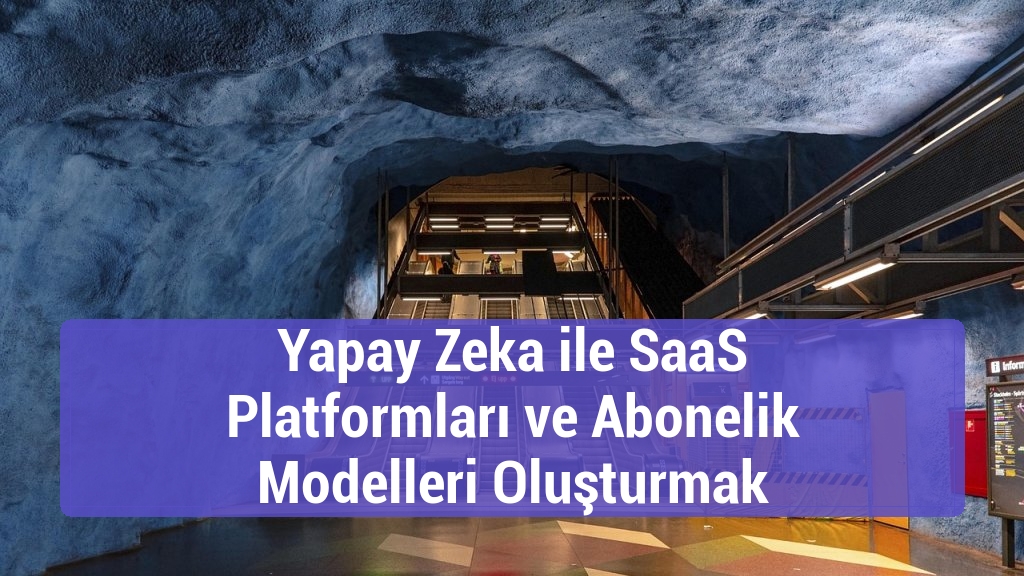 Yapay Zeka ile SaaS Platformları ve Abonelik Modelleri Oluşturmak