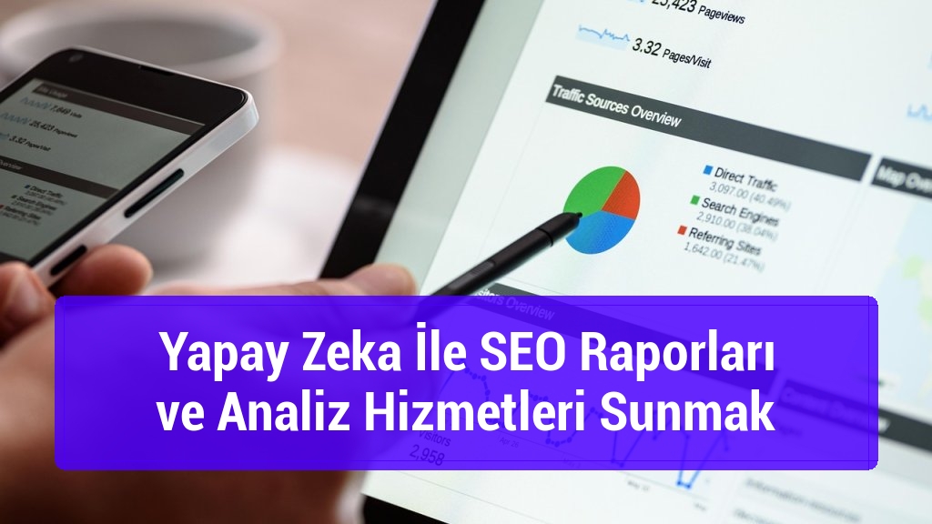 Yapay Zeka İle SEO Raporları ve Analiz Hizmetleri Sunmak