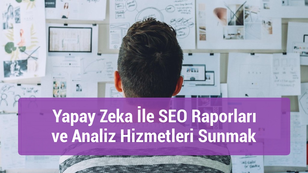 Yapay Zeka İle SEO Raporları ve Analiz Hizmetleri Sunmak