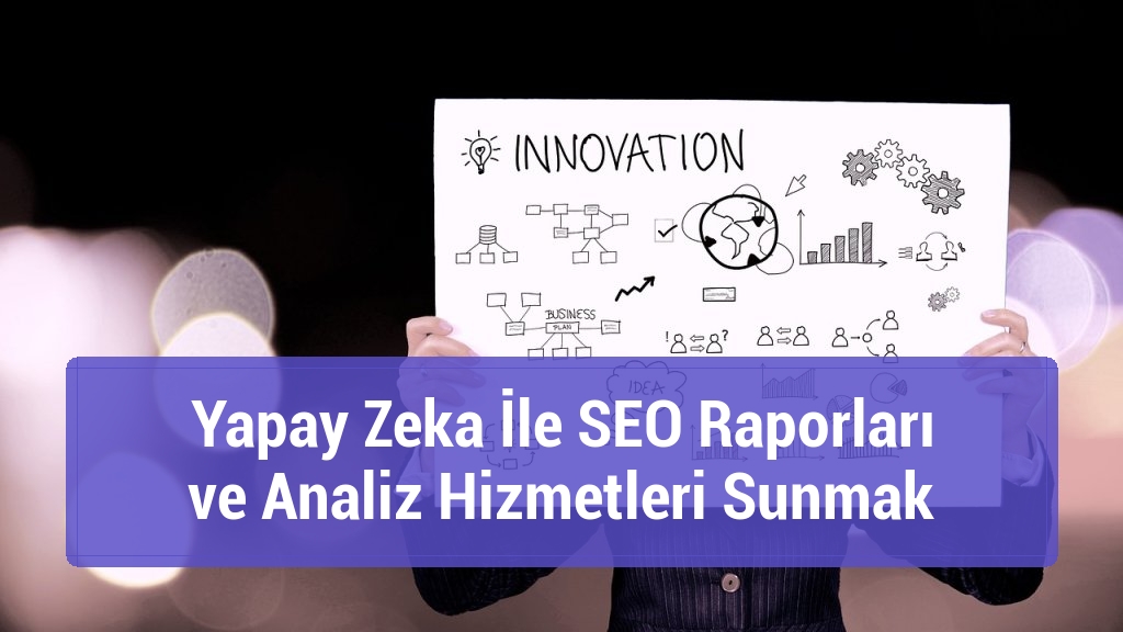 Yapay Zeka İle SEO Raporları ve Analiz Hizmetleri Sunmak
