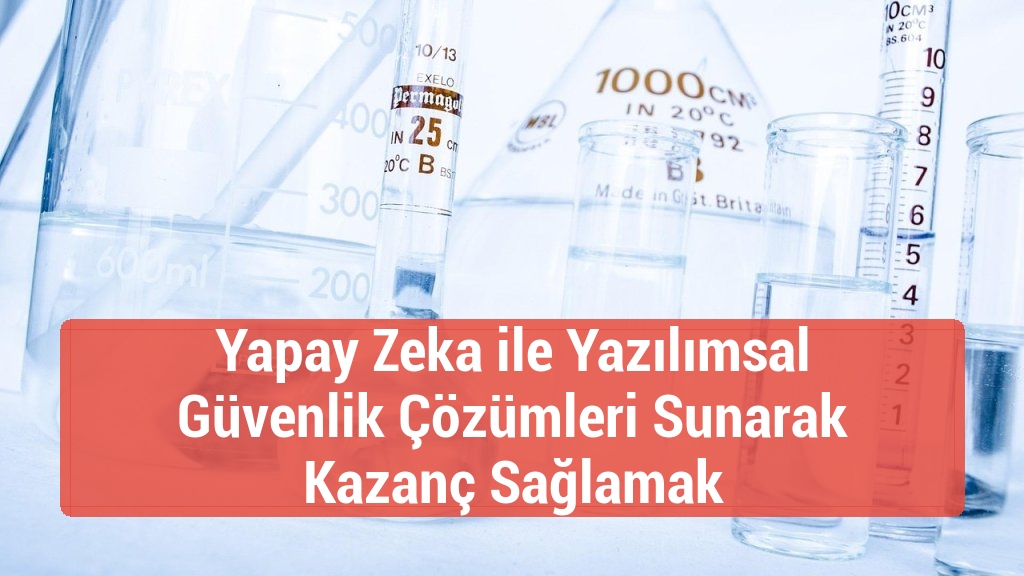 Yapay Zeka ile Yazılımsal Güvenlik Çözümleri Sunarak Kazanç Sağlamak