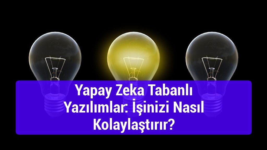 Yapay Zeka Tabanlı Yazılımlar: İşinizi Nasıl Kolaylaştırır?