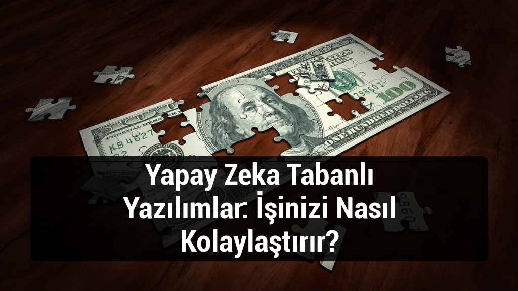 Yapay Zeka Tabanlı Yazılımlar: İşinizi Nasıl Kolaylaştırır?