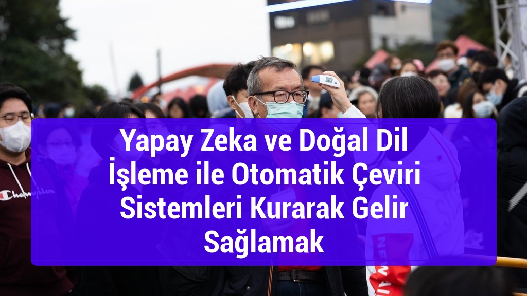Yapay Zeka ve Doğal Dil İşleme ile Otomatik Çeviri Sistemleri Kurarak Gelir Sağlamak