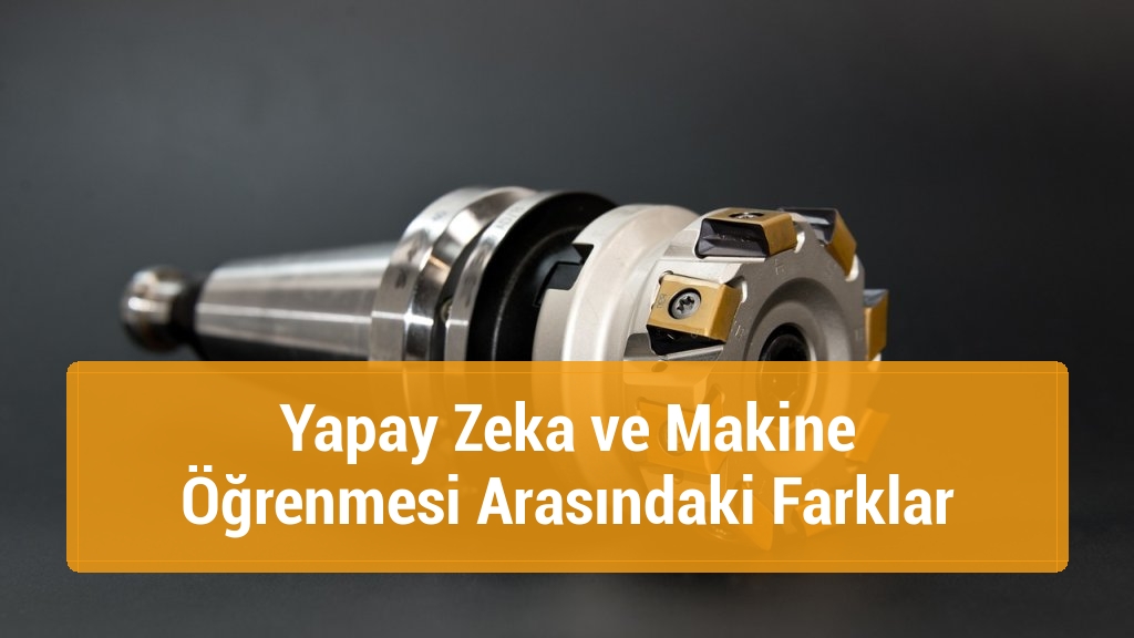 Yapay Zeka ve Makine Öğrenmesi Arasındaki Farklar