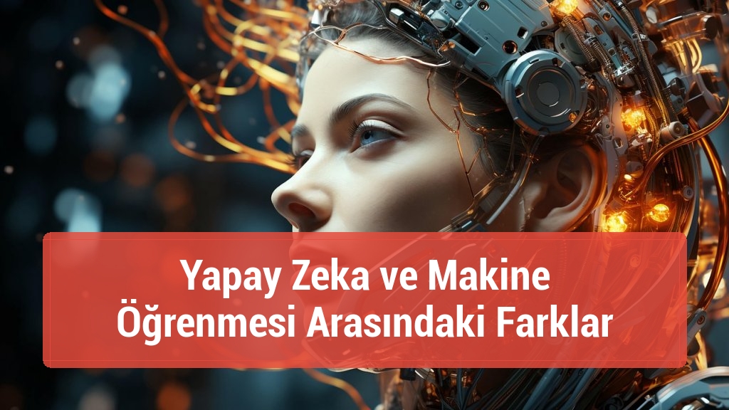 Yapay Zeka ve Makine Öğrenmesi Arasındaki Farklar