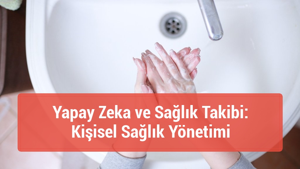 Yapay Zeka ve Sağlık Takibi: Kişisel Sağlık Yönetimi