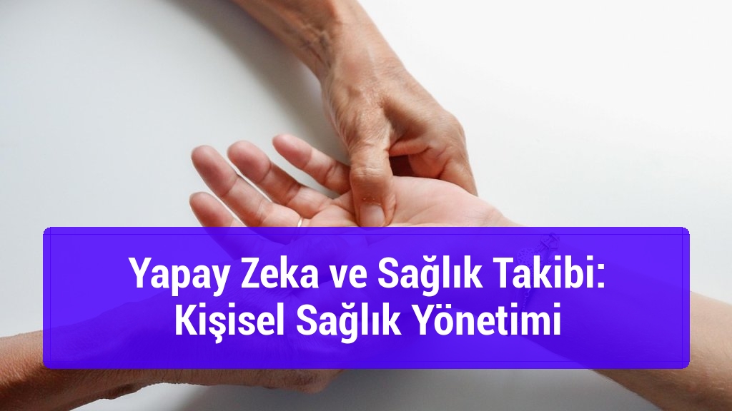 Yapay Zeka ve Sağlık Takibi: Kişisel Sağlık Yönetimi
