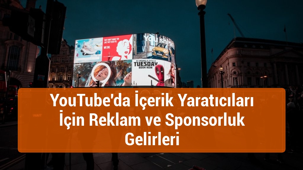 YouTube'da İçerik Yaratıcıları İçin Reklam ve Sponsorluk Gelirleri