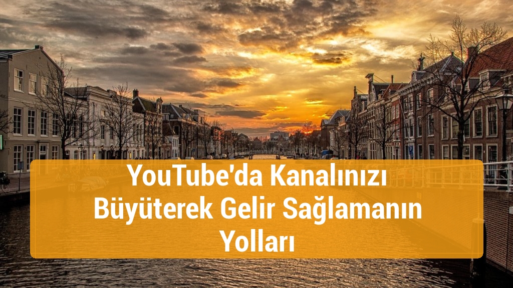 YouTube'da Kanalınızı B&uuml;y&uuml;terek Gelir Sağlamanın Yolları