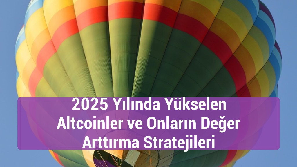 2025 Yılında Yükselen Altcoinler ve Onların Değer Arttırma Stratejileri