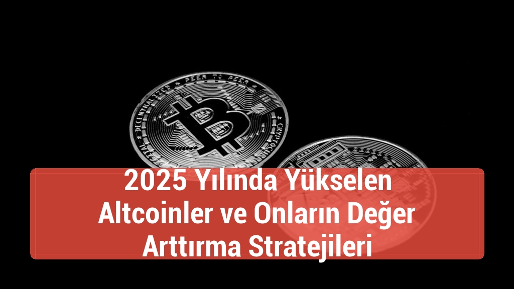 2025 Yılında Yükselen Altcoinler ve Onların Değer Arttırma Stratejileri
