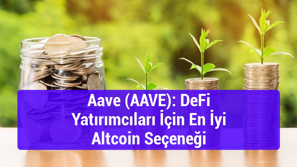 Aave (AAVE): DeFi Yatırımcıları İçin En İyi Altcoin Seçeneği
