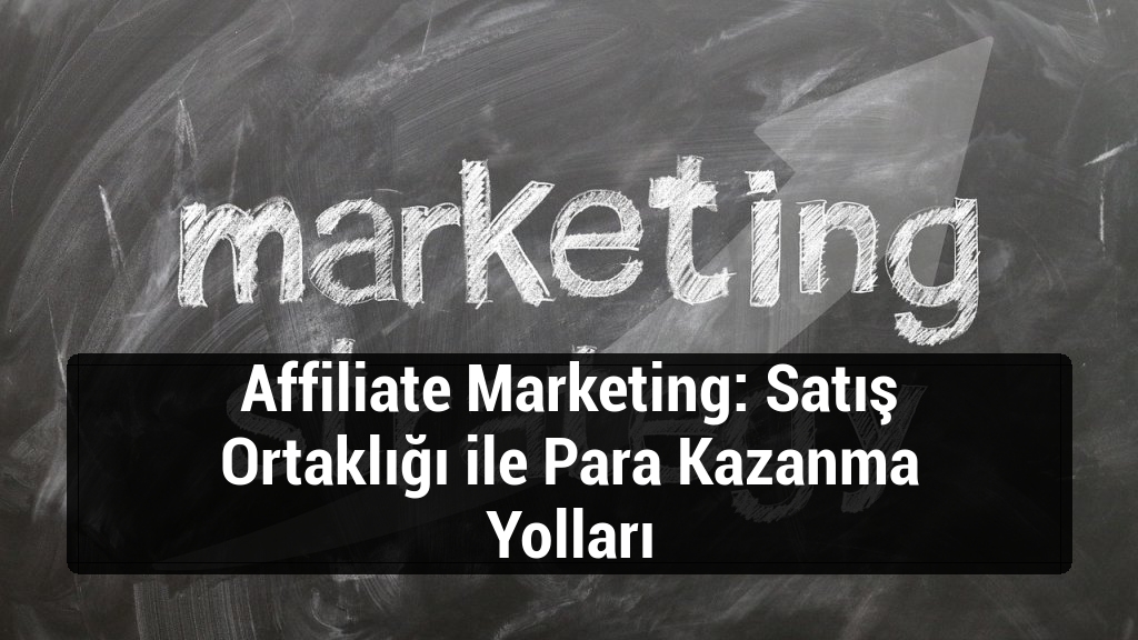 Affiliate Marketing: Satış Ortaklığı ile Para Kazanma Yolları