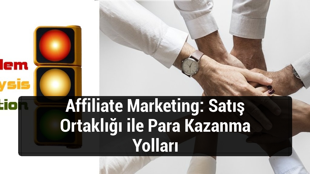 Affiliate Marketing: Satış Ortaklığı ile Para Kazanma Yolları