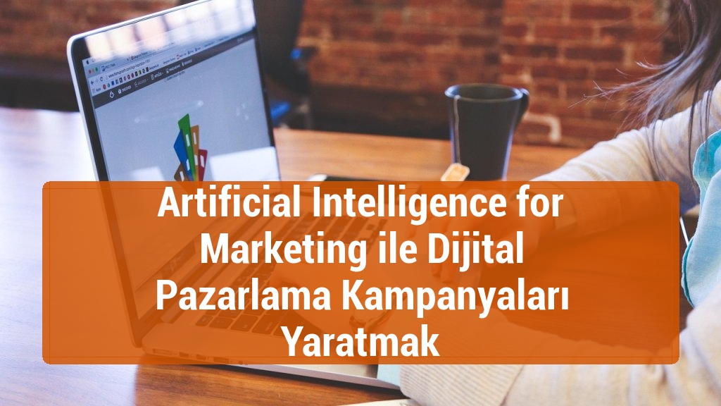 Artificial Intelligence for Marketing ile Dijital Pazarlama Kampanyaları Yaratmak