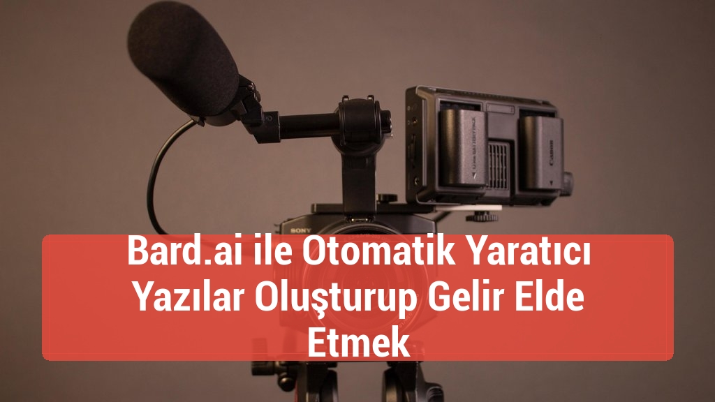 Bard.ai ile Otomatik Yaratıcı Yazılar Oluşturup Gelir Elde Etmek