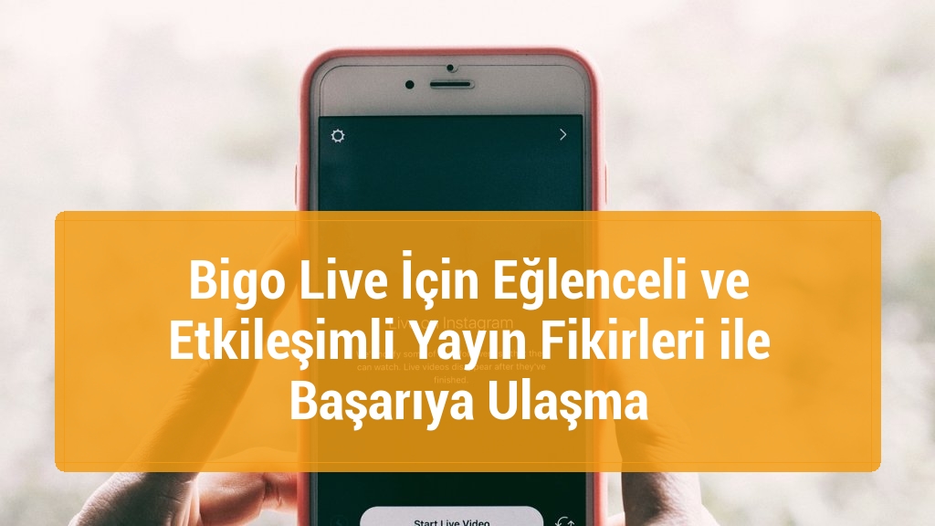 Bigo Live İçin Eğlenceli ve Etkileşimli Yayın Fikirleri ile Başarıya Ulaşma