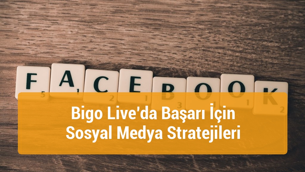 Bigo Live’da Başarı İçin Sosyal Medya Stratejileri