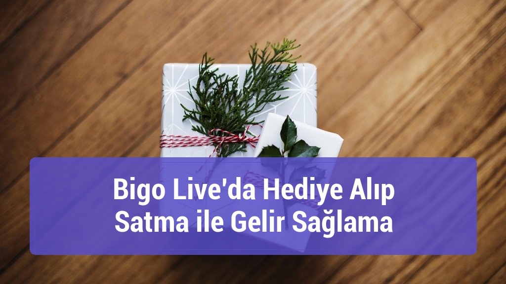 Bigo Live’da Hediye Alıp Satma ile Gelir Sağlama