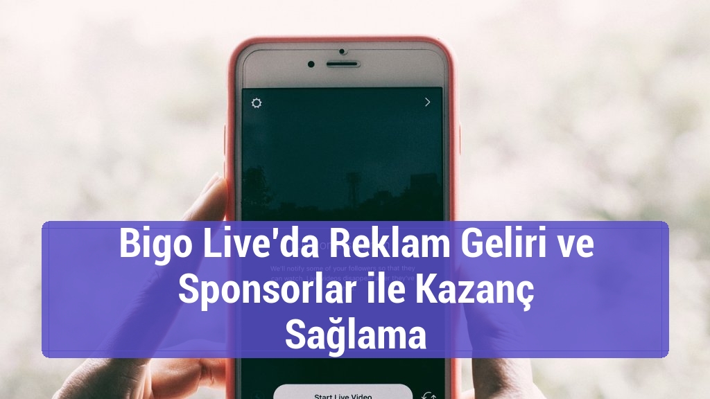 Bigo Live’da Reklam Geliri ve Sponsorlar ile Kazanç Sağlama