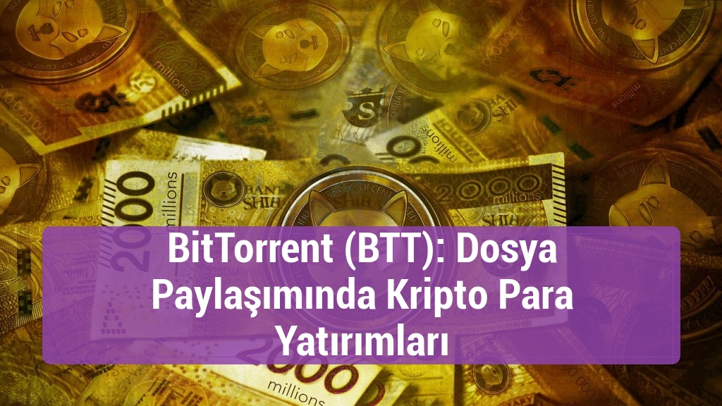BitTorrent (BTT): Dosya Paylaşımında Kripto Para Yatırımları