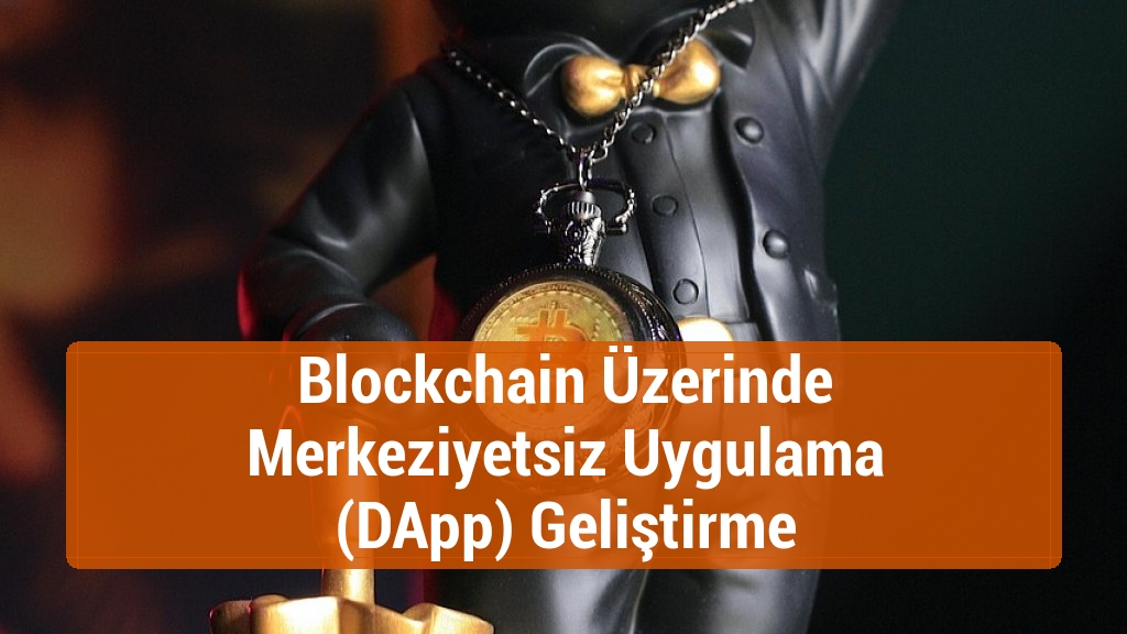 Blockchain Üzerinde Merkeziyetsiz Uygulama (DApp) Geliştirme