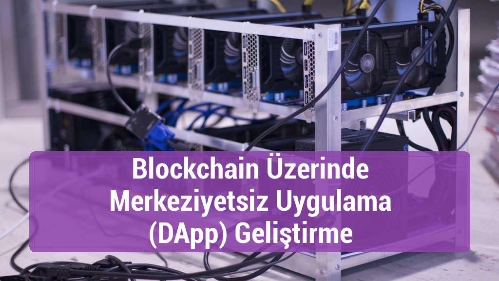 Blockchain Üzerinde Merkeziyetsiz Uygulama (DApp) Geliştirme
