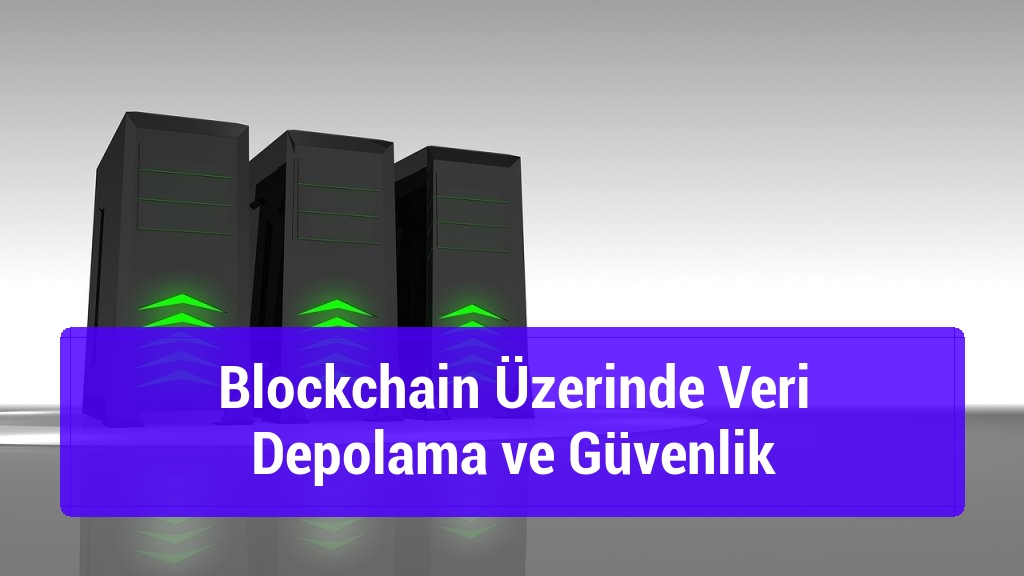 Blockchain Üzerinde Veri Depolama ve Güvenlik